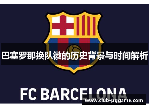 巴塞罗那换队徽的历史背景与时间解析
