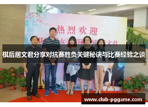 棋后居文君分享对抗赛胜负关键秘诀与比赛经验之谈